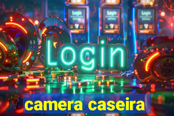 camera caseira