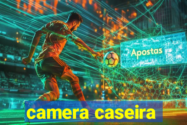 camera caseira