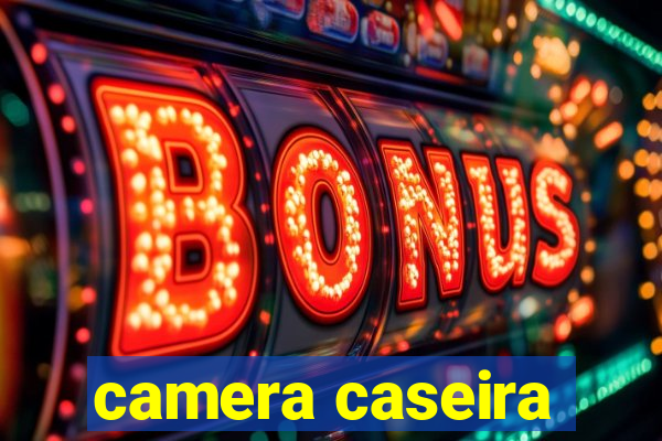 camera caseira