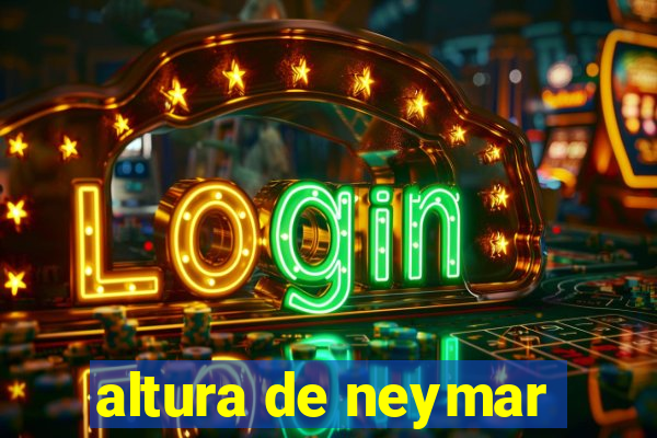 altura de neymar