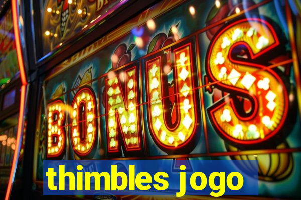 thimbles jogo