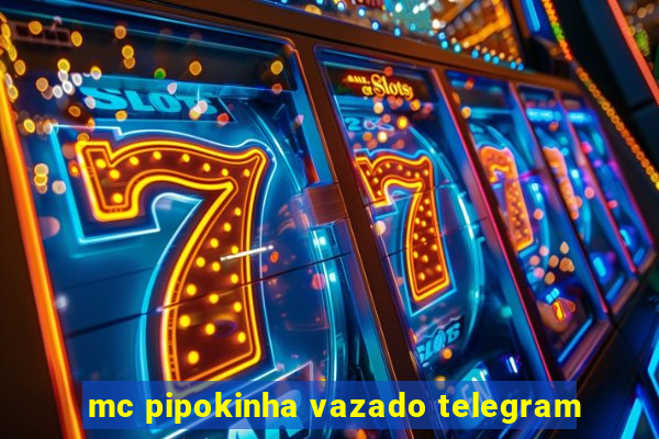 mc pipokinha vazado telegram