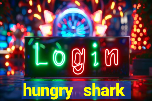 hungry shark evolution dinheiro infinito