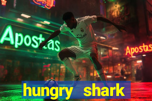 hungry shark evolution dinheiro infinito