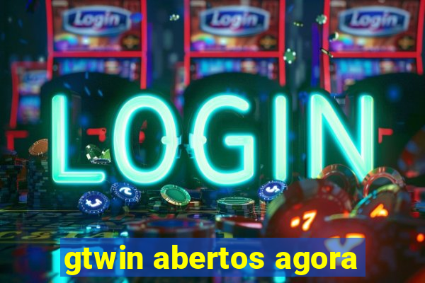 gtwin abertos agora