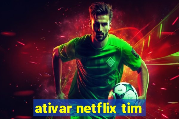 ativar netflix tim