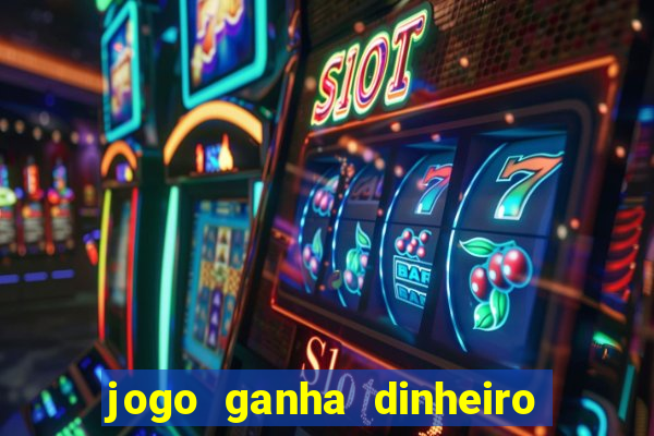 jogo ganha dinheiro de verdade