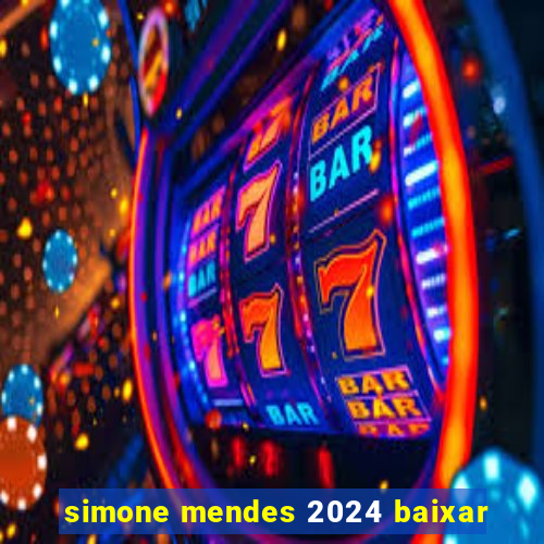 simone mendes 2024 baixar