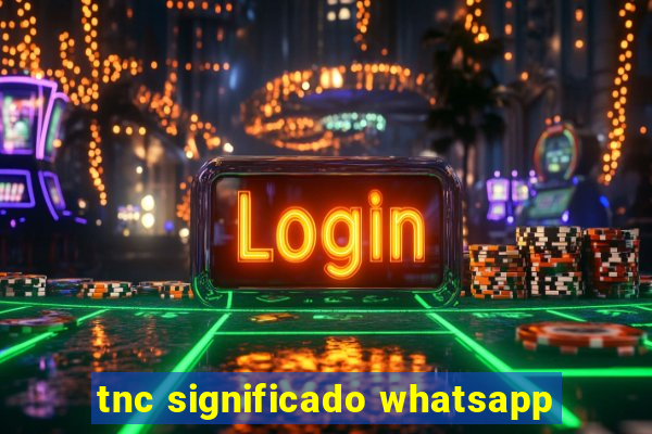 tnc significado whatsapp