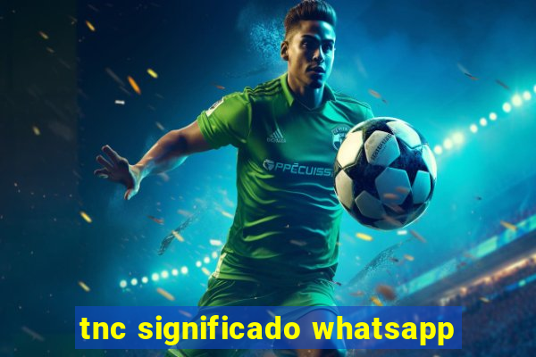 tnc significado whatsapp