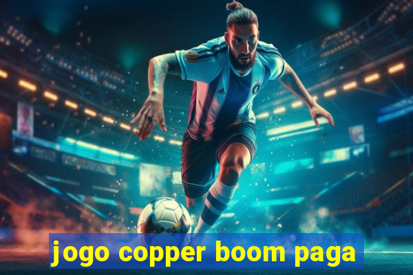 jogo copper boom paga