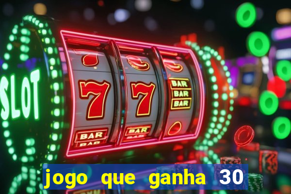 jogo que ganha 30 reais no cadastro