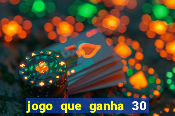 jogo que ganha 30 reais no cadastro