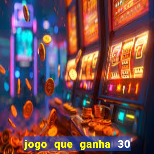 jogo que ganha 30 reais no cadastro