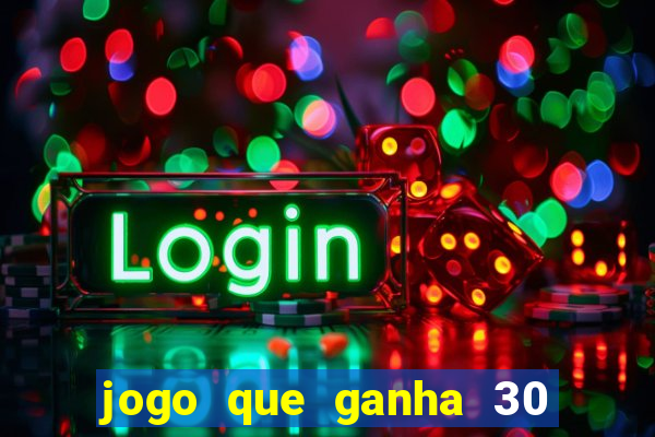 jogo que ganha 30 reais no cadastro