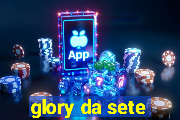 glory da sete