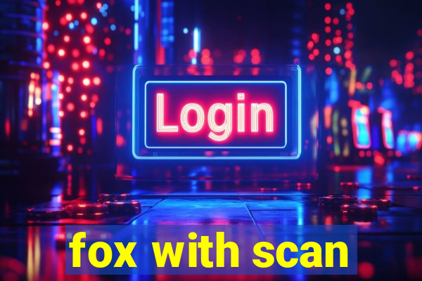 fox with scan