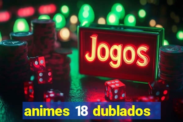 animes 18 dublados