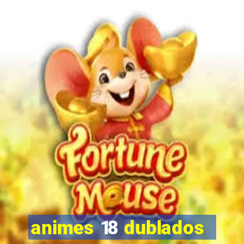 animes 18 dublados