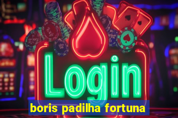 boris padilha fortuna