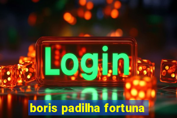 boris padilha fortuna