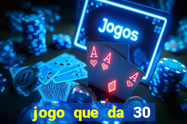 jogo que da 30 reais de bonus