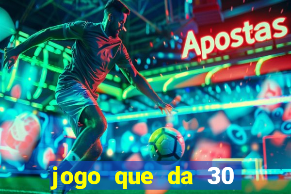 jogo que da 30 reais de bonus