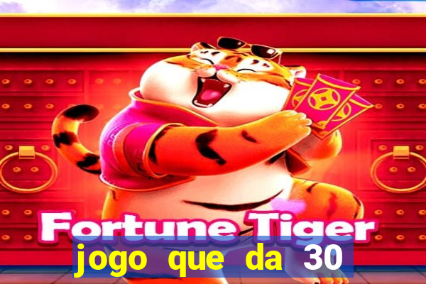 jogo que da 30 reais de bonus