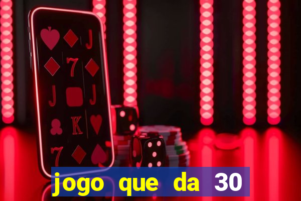 jogo que da 30 reais de bonus