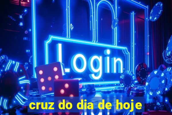 cruz do dia de hoje