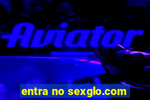 entra no sexglo.com