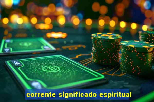 corrente significado espiritual