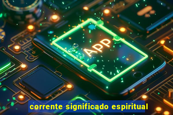 corrente significado espiritual