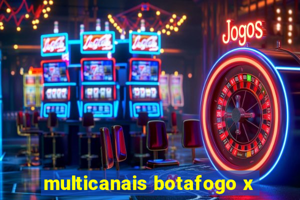 multicanais botafogo x