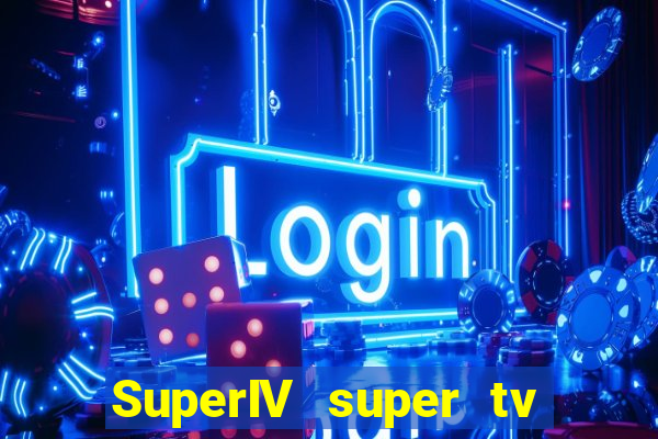 SuperIV super tv ao vivo super tv ao vivo -