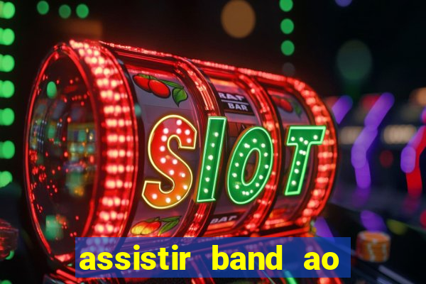 assistir band ao vivo gratis