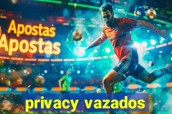 privacy vazados