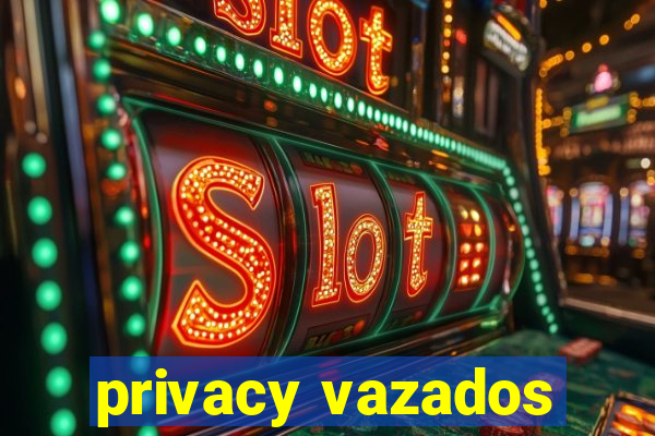 privacy vazados