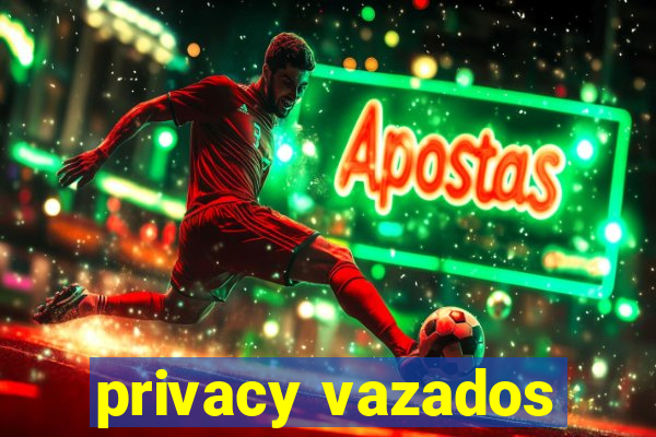 privacy vazados