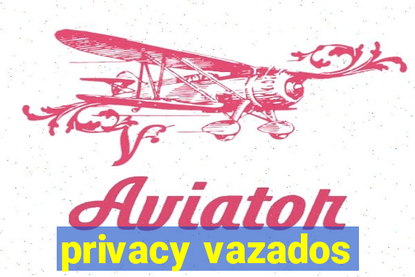 privacy vazados