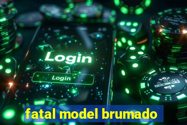 fatal model brumado