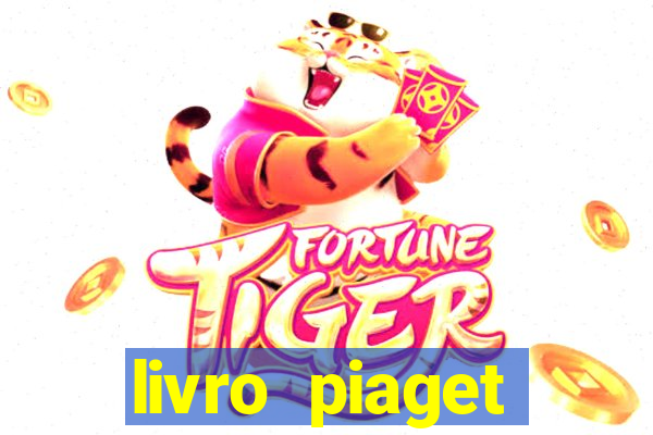 livro piaget desenvolvimento infantil pdf