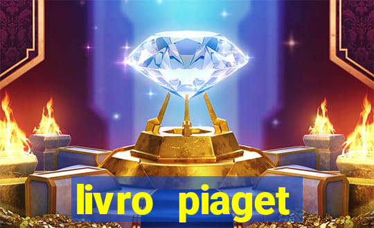 livro piaget desenvolvimento infantil pdf