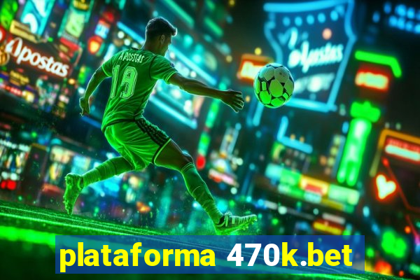 plataforma 470k.bet