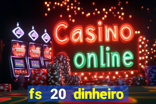 fs 20 dinheiro infinito download