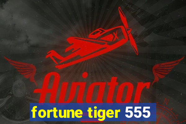 fortune tiger 555