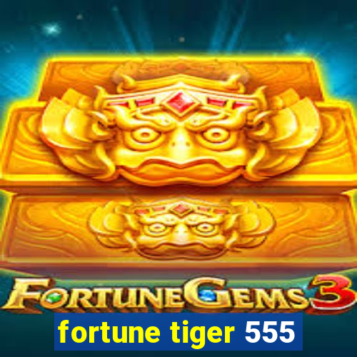 fortune tiger 555