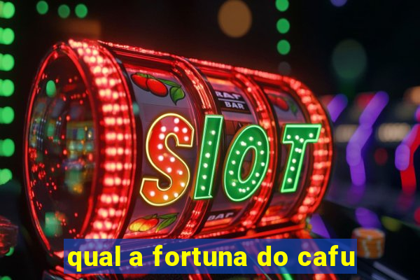 qual a fortuna do cafu