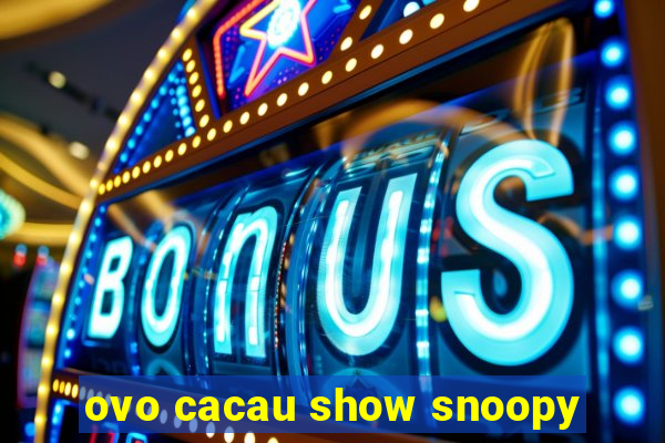 ovo cacau show snoopy