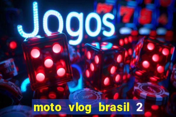 moto vlog brasil 2 dinheiro infinito